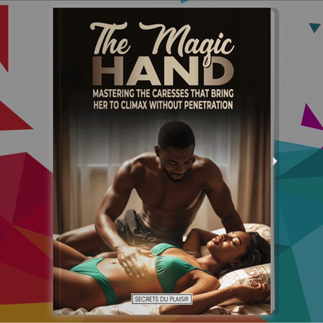 The Magic Hand : Mastering the caresses that bring her to climax without penetration